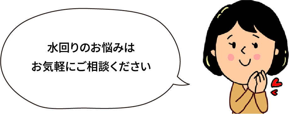 水回りのお悩みはお気軽にご相談ください